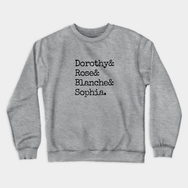 Dorothy& Rose& Blanche& Sophia (Black Font) - Golden Girls Crewneck Sweatshirt by cheesefries